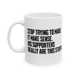 Stop Trying to Make It Make Sense. His Supporters Really Are This Stupid Mug 11oz (White & Black)-Mug-The Original God Ain't Petty But I Am