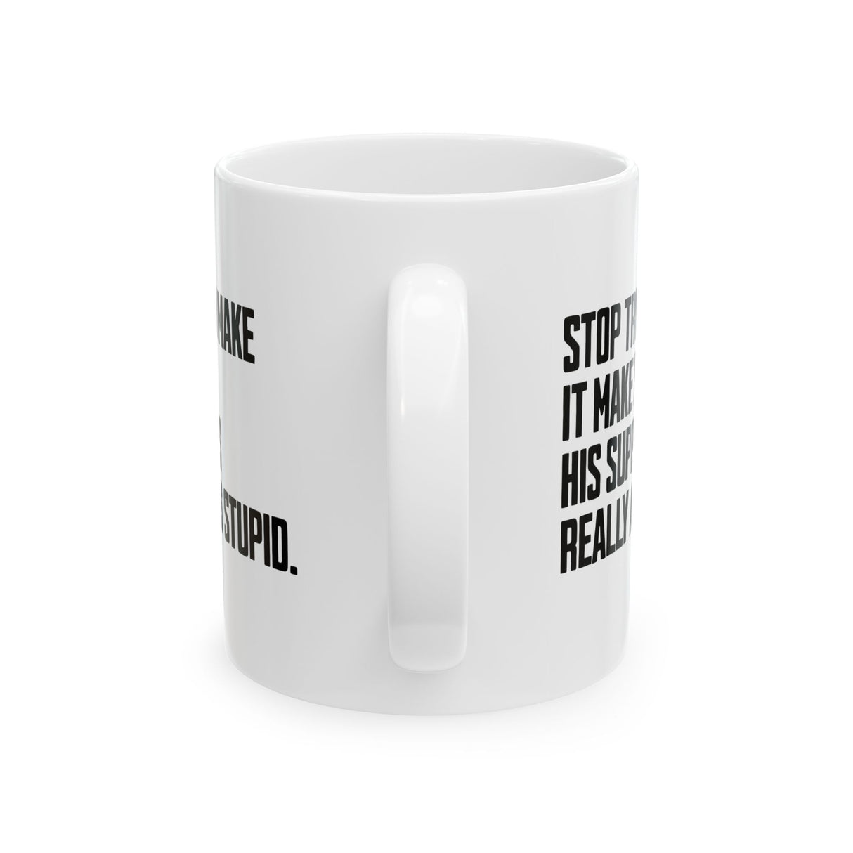 Stop Trying to Make It Make Sense. His Supporters Really Are This Stupid Mug 11oz (White & Black)-Mug-The Original God Ain't Petty But I Am