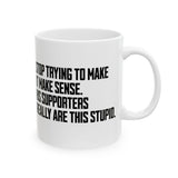 Stop Trying to Make It Make Sense. His Supporters Really Are This Stupid Mug 11oz (White & Black)-Mug-The Original God Ain't Petty But I Am