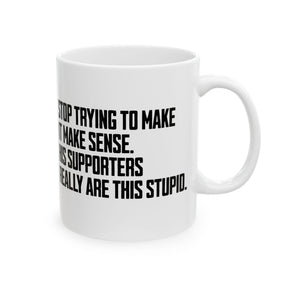 Stop Trying to Make It Make Sense. His Supporters Really Are This Stupid Mug 11oz (White & Black)-Mug-The Original God Ain't Petty But I Am