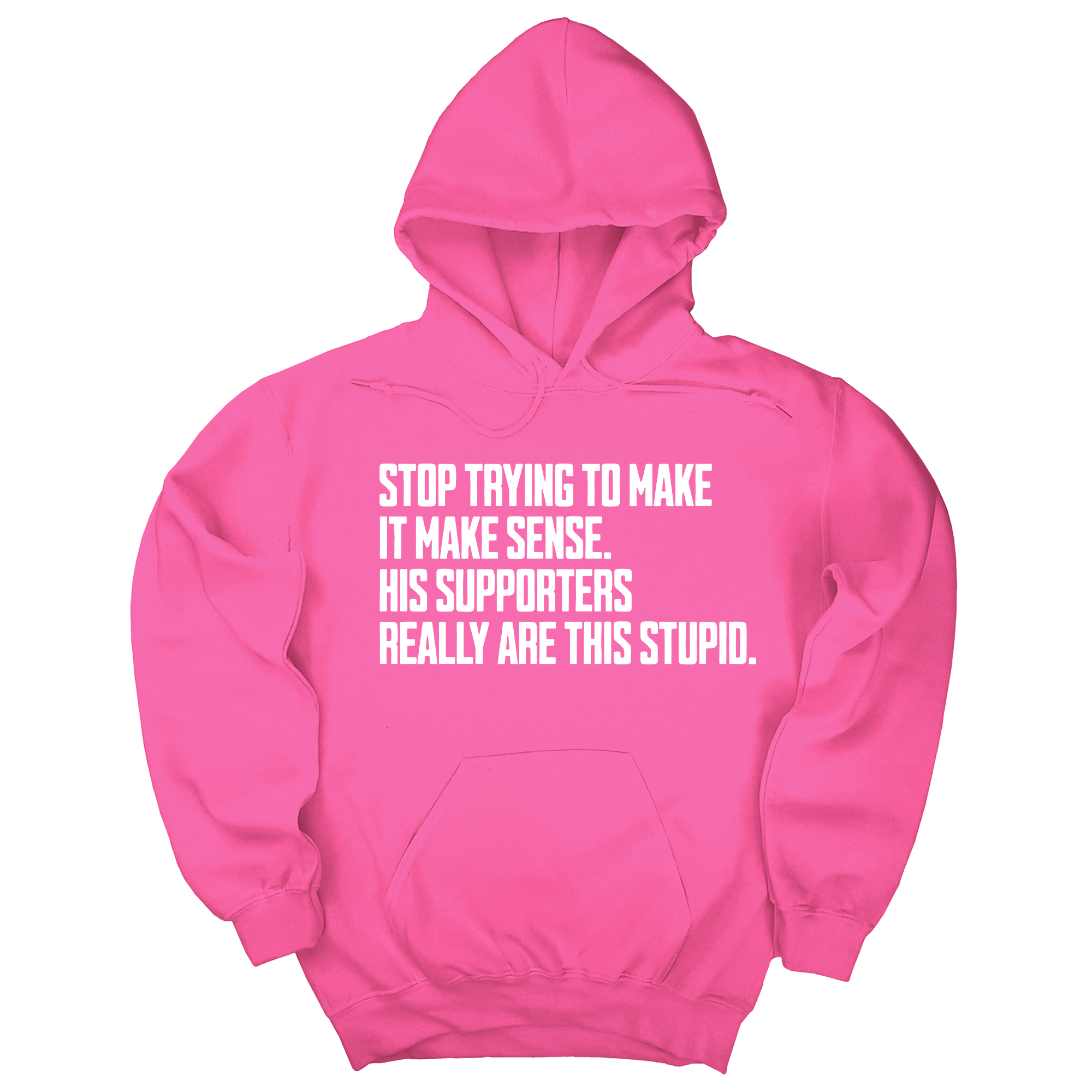 Stop Trying to Make It Make Sense. His Supporters Really Are This Stupid Unisex Hoodie-Hoodie-The Original God Ain't Petty But I Am