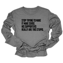 Stop Trying to Make It Make Sense. His Supporters Really Are This Stupid Unisex Long Sleeved Tee-Long Sleeved T-Shirt-The Original God Ain't Petty But I Am