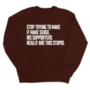 Stop Trying to Make It Make Sense. His Supporters Really Are This Stupid Unisex Sweatshirt-Sweatshirt-The Original God Ain't Petty But I Am