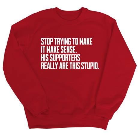 Stop Trying to Make It Make Sense. His Supporters Really Are This Stupid Unisex Sweatshirt-Sweatshirt-The Original God Ain't Petty But I Am