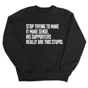 Stop Trying to Make It Make Sense. His Supporters Really Are This Stupid Unisex Sweatshirt-Sweatshirt-The Original God Ain't Petty But I Am