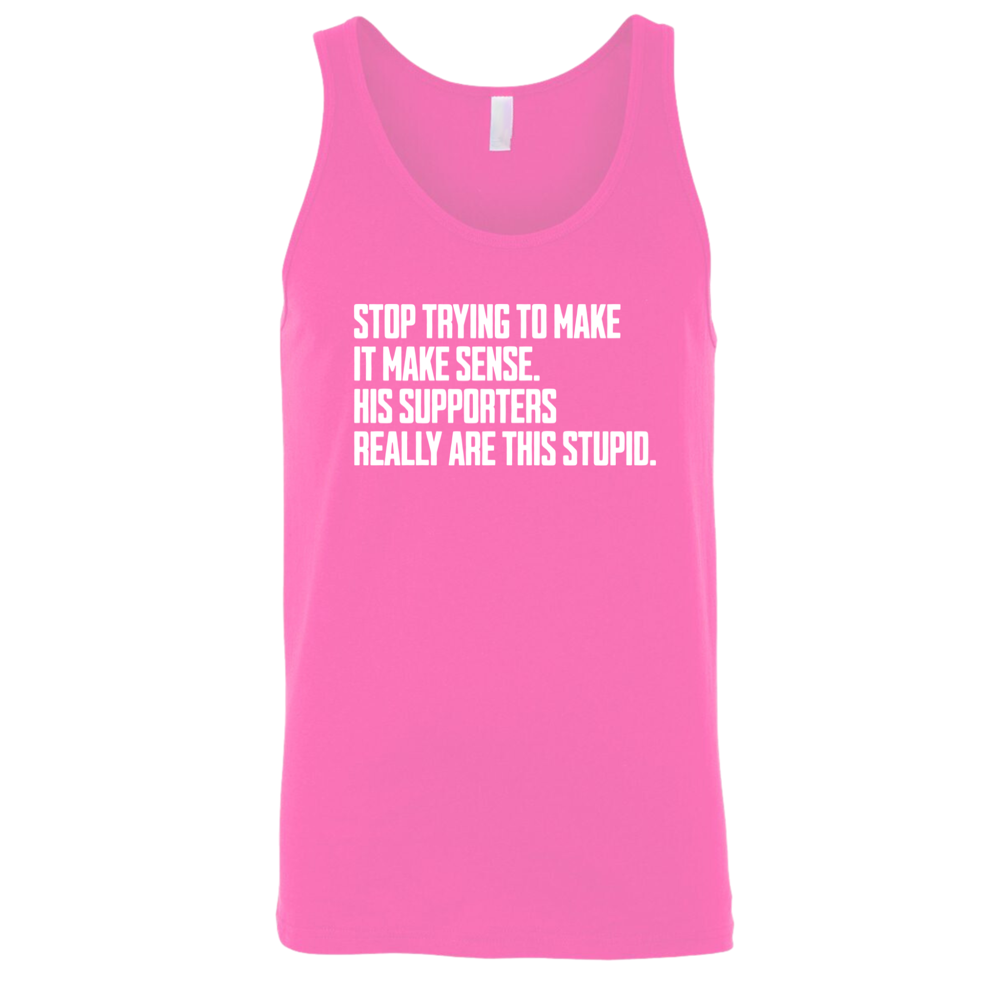 Stop Trying to Make It Make Sense. His Supporters Really Are This Stupid Unisex Tank Top-T-Shirt-The Original God Ain't Petty But I Am
