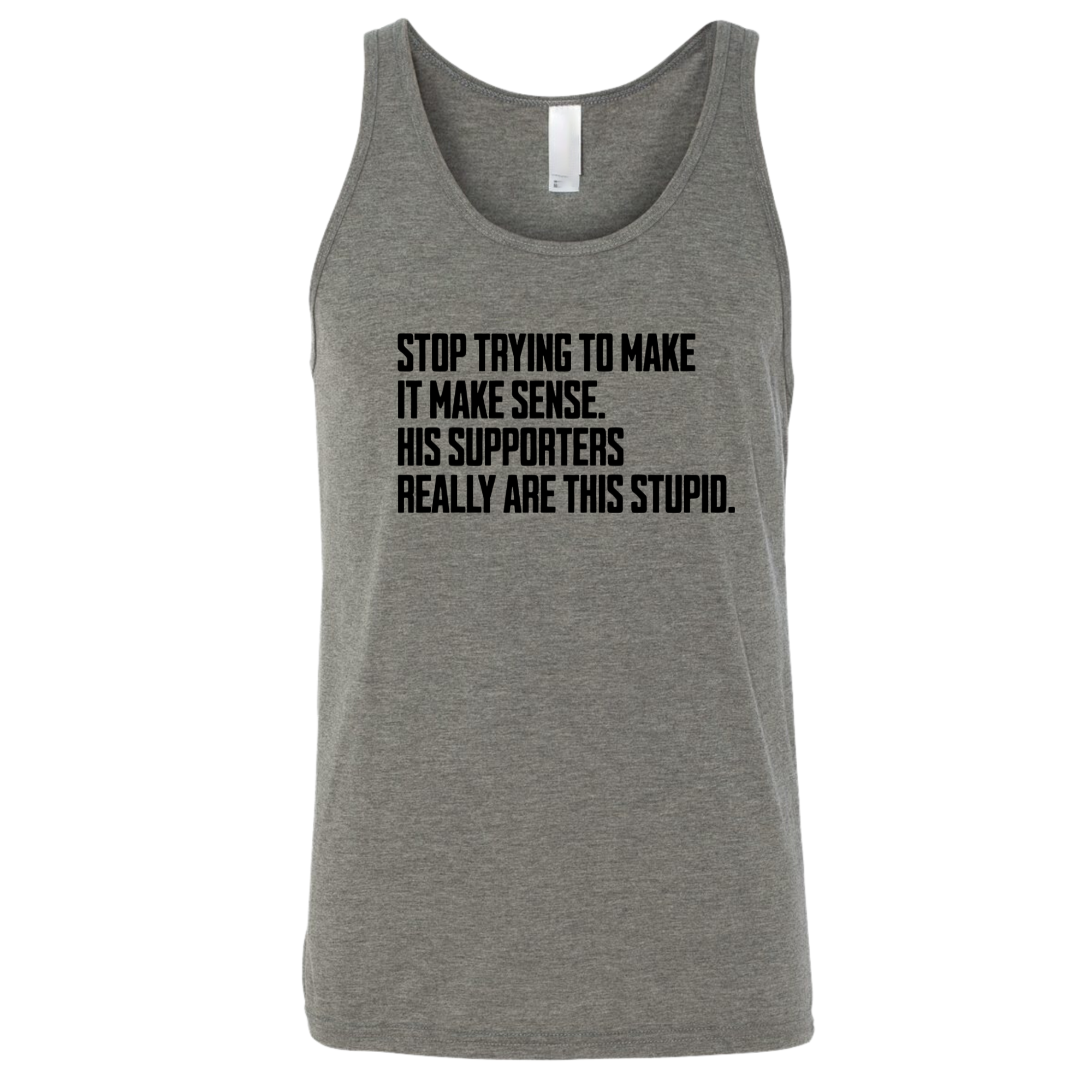 Stop Trying to Make It Make Sense. His Supporters Really Are This Stupid Unisex Tank Top-T-Shirt-The Original God Ain't Petty But I Am