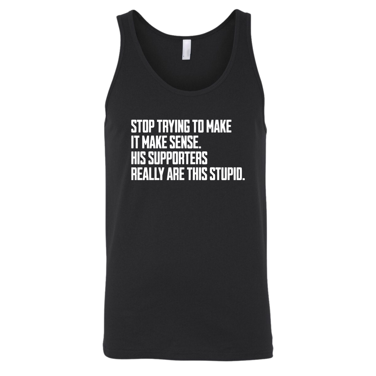 Stop Trying to Make It Make Sense. His Supporters Really Are This Stupid Unisex Tank Top-T-Shirt-The Original God Ain't Petty But I Am