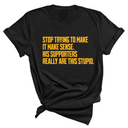 Stop Trying to Make It Make Sense. His Supporters Really Are This Stupid Unisex Tee LIMITED EDITION (Gold)-T-Shirt-The Original God Ain't Petty But I Am