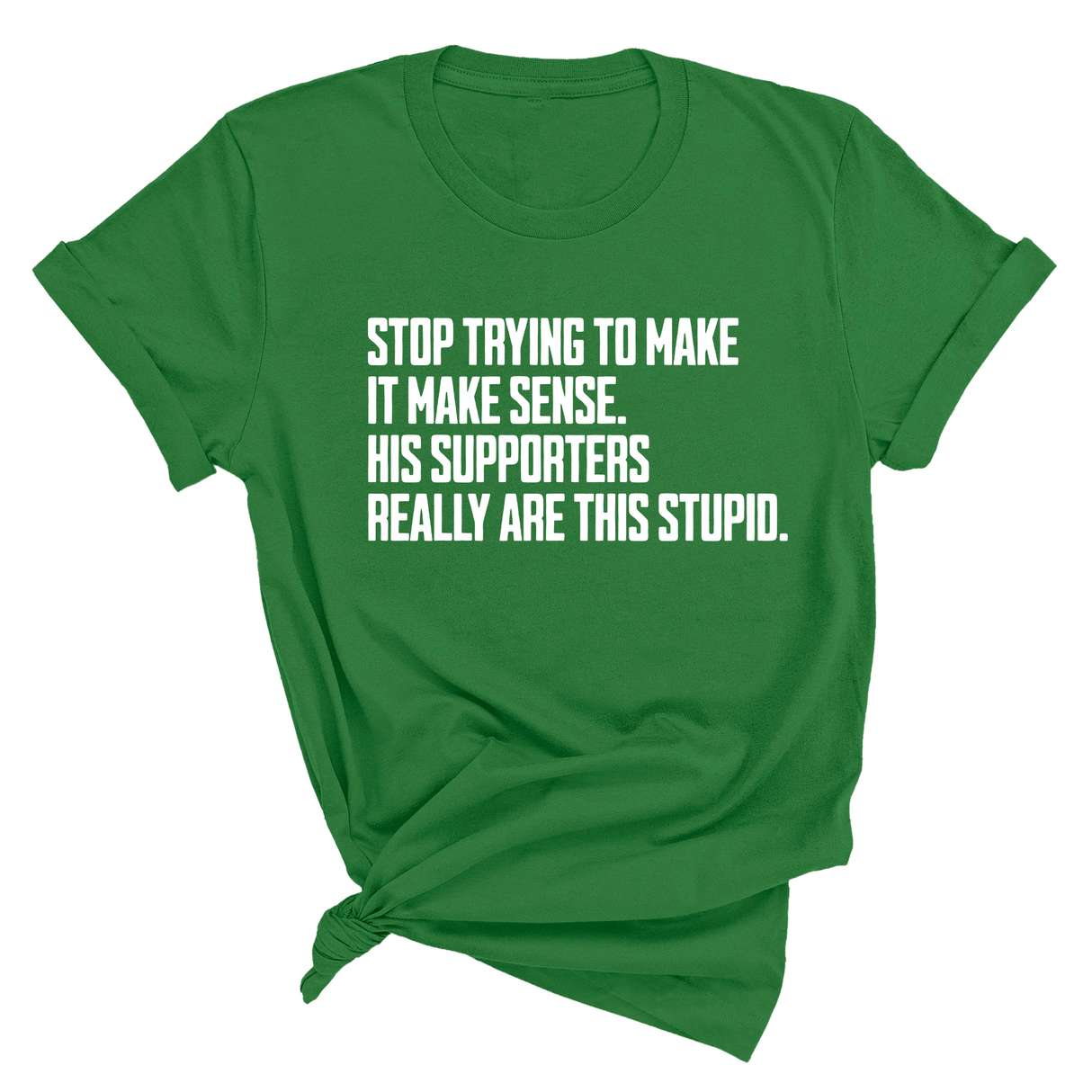 Stop Trying to Make It Make Sense. His Supporters Really Are This Stupid Unisex Tee-T-Shirt-The Original God Ain't Petty But I Am