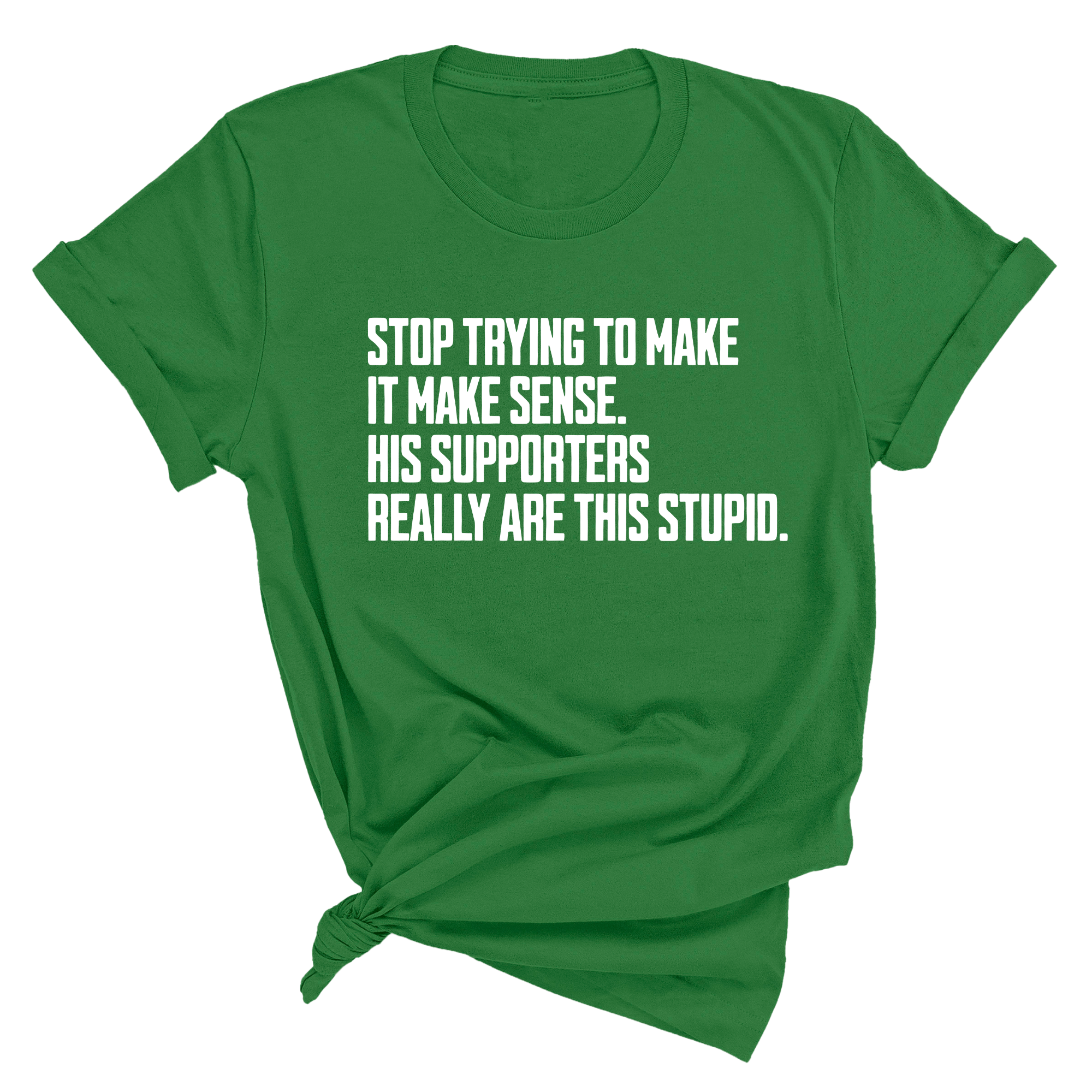 Stop Trying to Make It Make Sense. His Supporters Really Are This Stupid Unisex Tee-T-Shirt-The Original God Ain't Petty But I Am