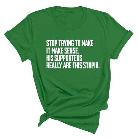 Stop Trying to Make It Make Sense. His Supporters Really Are This Stupid Unisex Tee-T-Shirt-The Original God Ain't Petty But I Am
