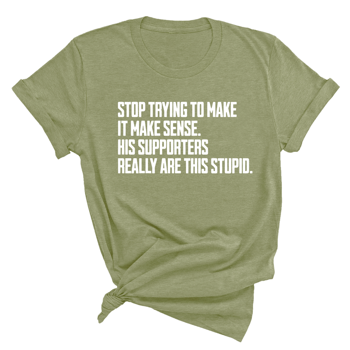 Stop Trying to Make It Make Sense. His Supporters Really Are This Stupid Unisex Tee-T-Shirt-The Original God Ain't Petty But I Am