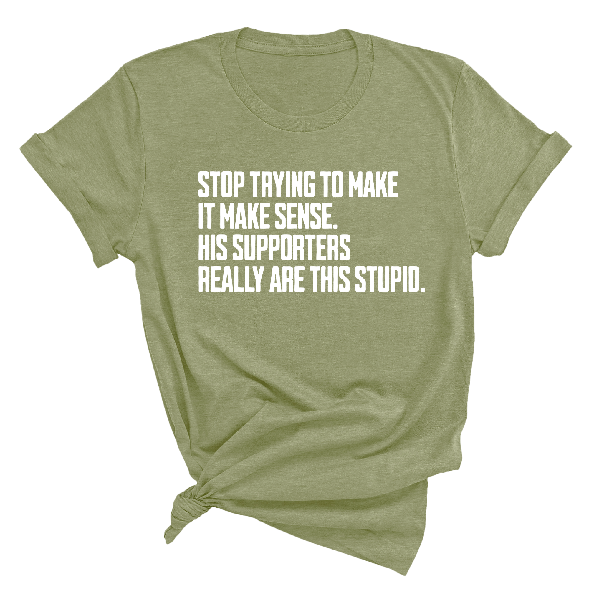 Stop Trying to Make It Make Sense. His Supporters Really Are This Stupid Unisex Tee-T-Shirt-The Original God Ain't Petty But I Am