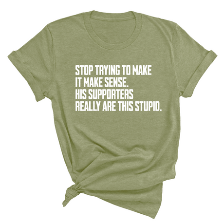 Stop Trying to Make It Make Sense. His Supporters Really Are This Stupid Unisex Tee-T-Shirt-The Original God Ain't Petty But I Am