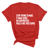 Stop Trying to Make It Make Sense. His Supporters Really Are This Stupid Unisex Tee-T-Shirt-The Original God Ain't Petty But I Am