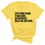 Stop Trying to Make It Make Sense. His Supporters Really Are This Stupid Unisex Tee-T-Shirt-The Original God Ain't Petty But I Am
