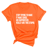 Stop Trying to Make It Make Sense. His Supporters Really Are This Stupid Unisex Tee-T-Shirt-The Original God Ain't Petty But I Am