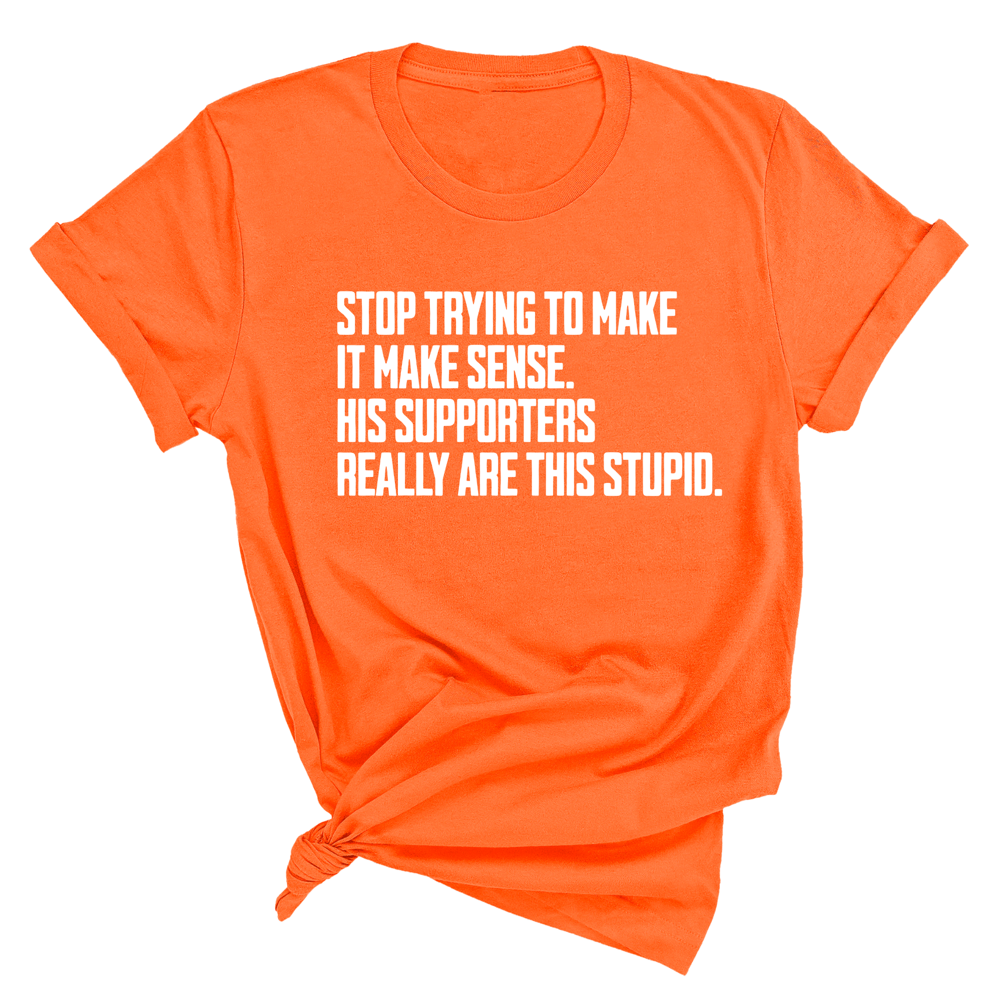 Stop Trying to Make It Make Sense. His Supporters Really Are This Stupid Unisex Tee-T-Shirt-The Original God Ain't Petty But I Am