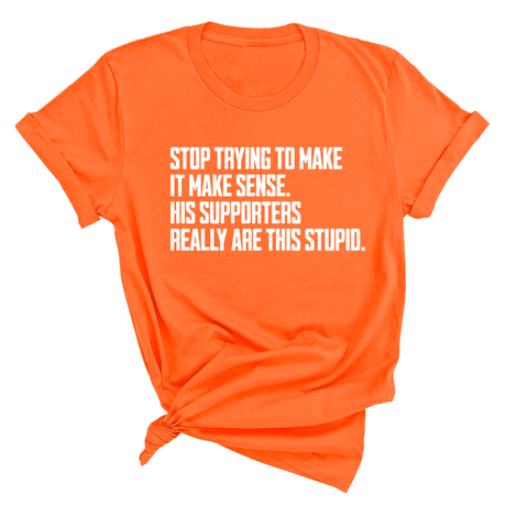 Stop Trying to Make It Make Sense. His Supporters Really Are This Stupid Unisex Tee-T-Shirt-The Original God Ain't Petty But I Am