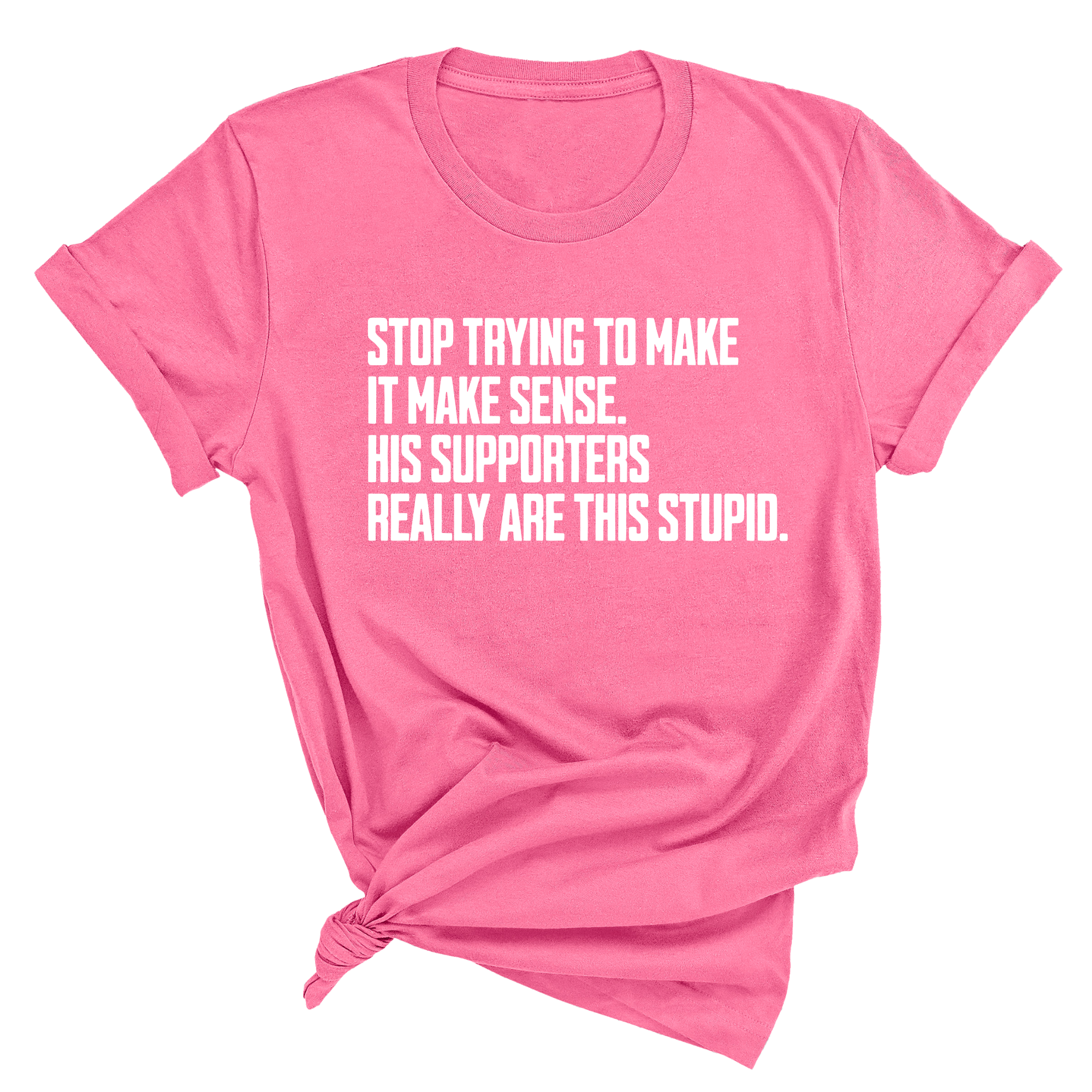 Stop Trying to Make It Make Sense. His Supporters Really Are This Stupid Unisex Tee-T-Shirt-The Original God Ain't Petty But I Am
