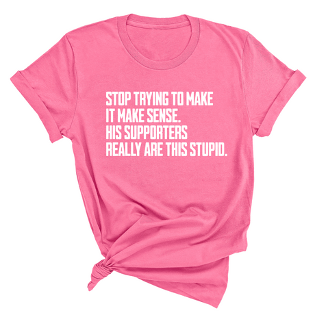Stop Trying to Make It Make Sense. His Supporters Really Are This Stupid Unisex Tee-T-Shirt-The Original God Ain't Petty But I Am