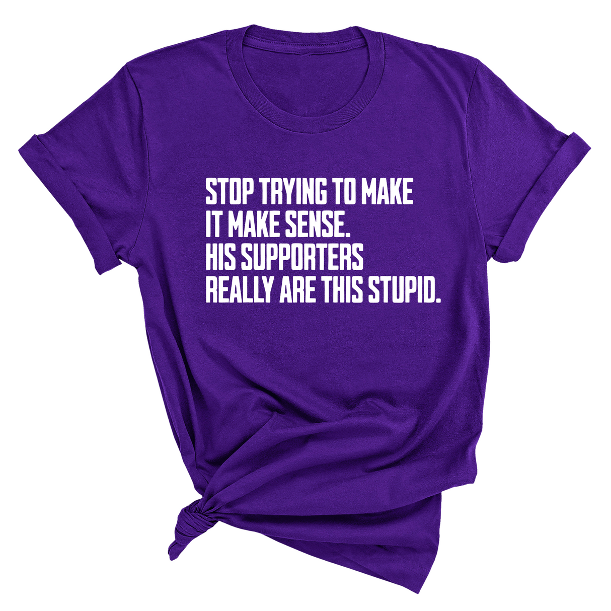 Stop Trying to Make It Make Sense. His Supporters Really Are This Stupid Unisex Tee-T-Shirt-The Original God Ain't Petty But I Am