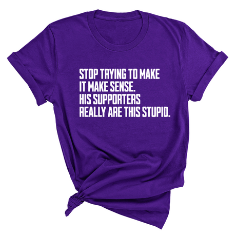 Stop Trying to Make It Make Sense. His Supporters Really Are This Stupid Unisex Tee-T-Shirt-The Original God Ain't Petty But I Am