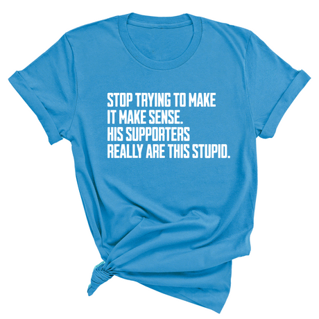 Stop Trying to Make It Make Sense. His Supporters Really Are This Stupid Unisex Tee-T-Shirt-The Original God Ain't Petty But I Am