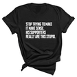 Stop Trying to Make It Make Sense. His Supporters Really Are This Stupid Unisex Tee-T-Shirt-The Original God Ain't Petty But I Am