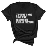 Stop Trying to Make It Make Sense. His Supporters Really Are This Stupid Unisex Tee-T-Shirt-The Original God Ain't Petty But I Am