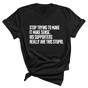 Stop Trying to Make It Make Sense. His Supporters Really Are This Stupid Unisex Tee-T-Shirt-The Original God Ain't Petty But I Am
