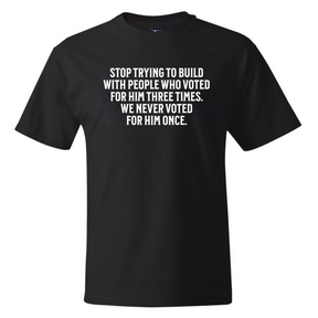 Stop trying to build with people who voted for him three times. We never voted from him once *BLACK TALL TEE* Unisex Tee-T-Shirt-The Original God Ain't Petty But I Am