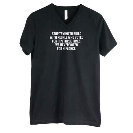 Stop trying to build with people who voted for him three times. We never voted from him once *BLACK V-NECK* Unisex Tee-T-Shirt-The Original God Ain't Petty But I Am