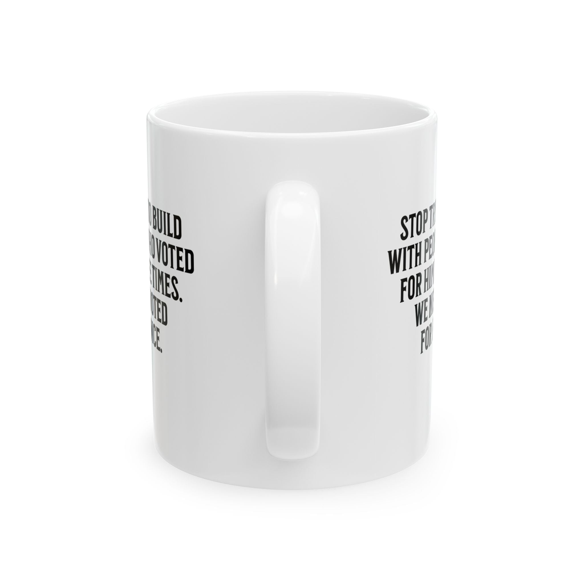 Stop trying to build with people who voted for him three times. We never voted from him once Mug 11oz (White & Black)-Mug-The Original God Ain't Petty But I Am