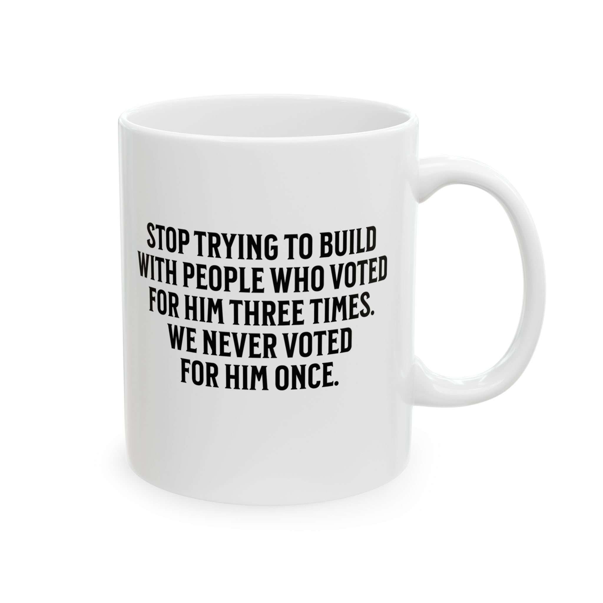 Stop trying to build with people who voted for him three times. We never voted from him once Mug 11oz (White & Black)-Mug-The Original God Ain't Petty But I Am