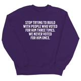 Stop trying to build with people who voted for him three times. We never voted from him once Unisex Sweatshirt-Sweatshirt-The Original God Ain't Petty But I Am