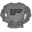Stop Protecting Men Who Harm Women Unisex Long Sleeved Tee
