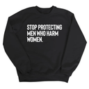 Stop Protecting Men Who Harm Women Unisex Sweatshirt