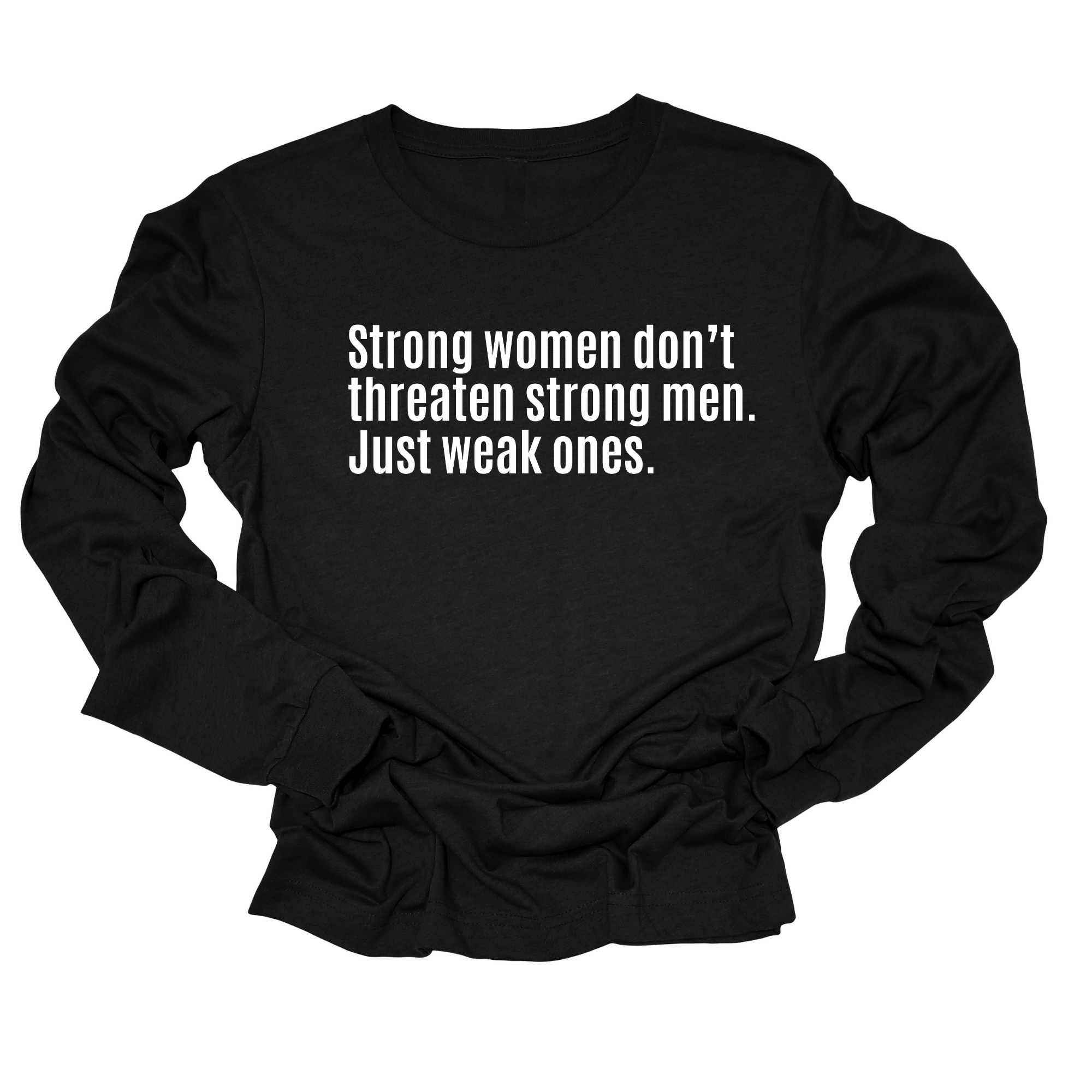 Strong Women Don’t Threaten Strong Men. Just Weak Ones Long Sleeved Unisex Tee-Long Sleeved T-Shirt-The Original God Ain't Petty But I Am