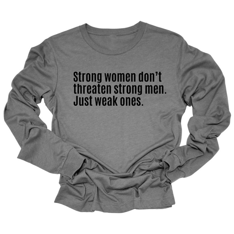 Strong Women Don’t Threaten Strong Men. Just Weak Ones Long Sleeved Unisex Tee-Long Sleeved T-Shirt-The Original God Ain't Petty But I Am