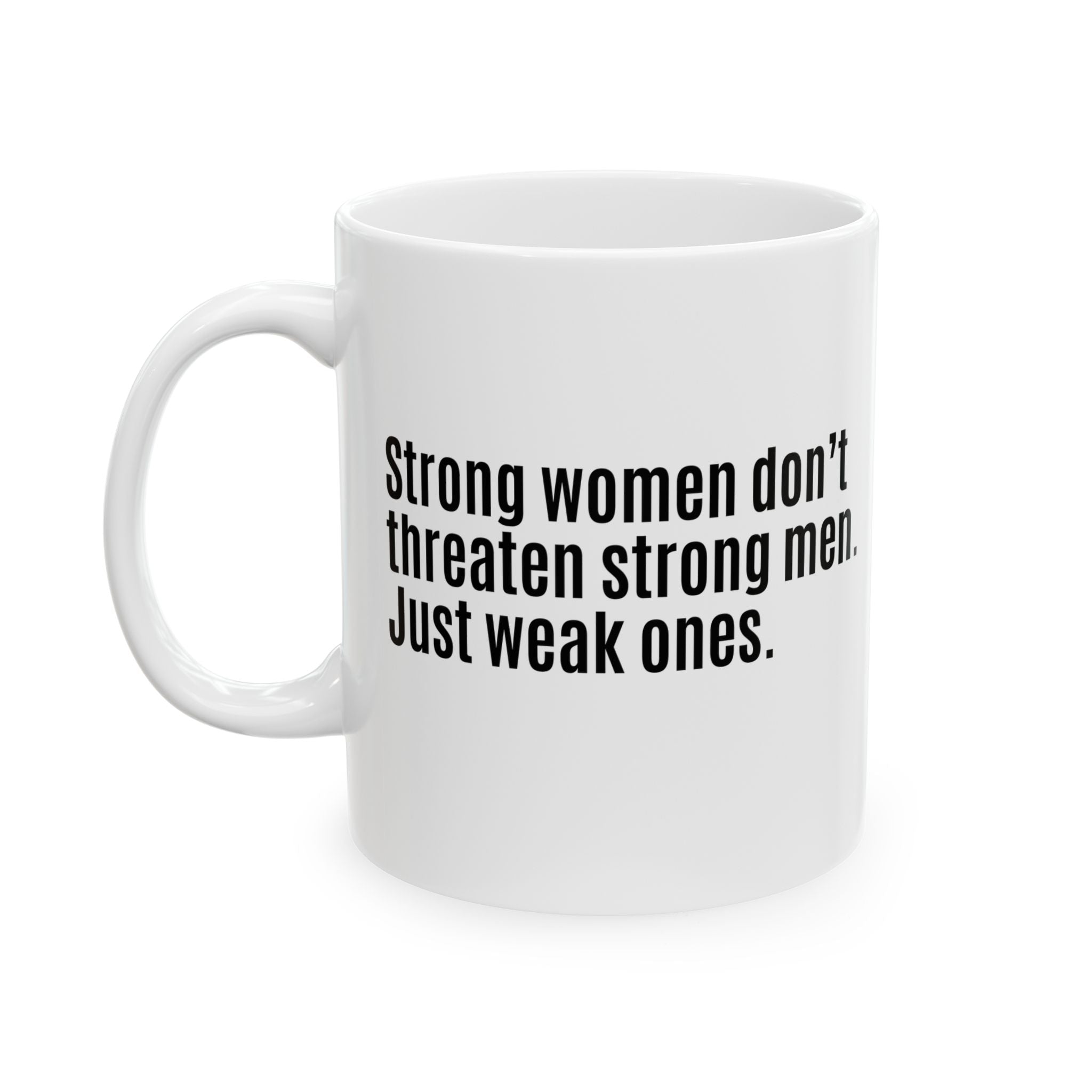 Strong Women Don’t Threaten Strong Men. Just Weak Ones Mug 11oz (White & Black)-Mug-The Original God Ain't Petty But I Am