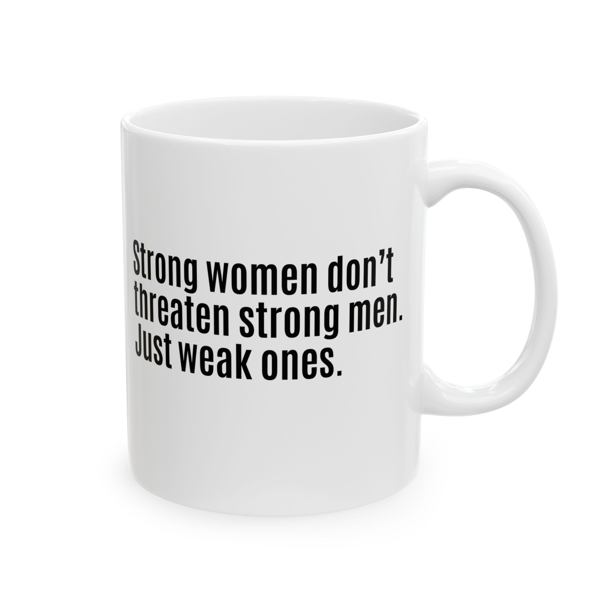 Strong Women Don’t Threaten Strong Men. Just Weak Ones Mug 11oz (White & Black)-Mug-The Original God Ain't Petty But I Am