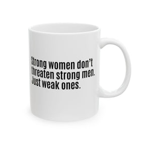 Strong Women Don’t Threaten Strong Men. Just Weak Ones Mug 11oz (White & Black)-Mug-The Original God Ain't Petty But I Am
