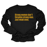 Strong Women Don’t Threaten Strong Men. Just Weak Ones Unisex Long Sleeved Tee-Long Sleeved T-Shirt-The Original God Ain't Petty But I Am