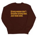 Strong Women Don’t Threaten Strong Men. Just Weak Ones Unisex Sweatshirt-Sweatshirt-The Original God Ain't Petty But I Am