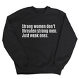 Strong Women Don’t Threaten Strong Men. Just Weak Ones Unisex Sweatshirt-Sweatshirt-The Original God Ain't Petty But I Am
