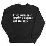Strong Women Don’t Threaten Strong Men. Just Weak Ones Unisex Sweatshirt-Sweatshirt-The Original God Ain't Petty But I Am