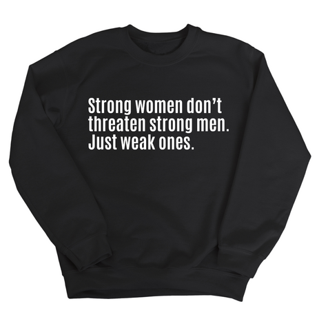 Strong Women Don’t Threaten Strong Men. Just Weak Ones Unisex Sweatshirt-Sweatshirt-The Original God Ain't Petty But I Am