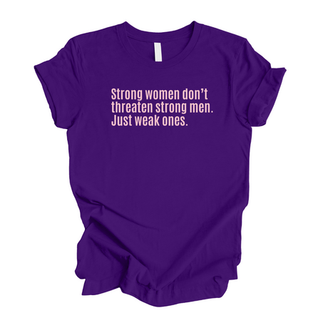 Strong Women Don’t Threaten Strong Men. Just Weak Ones Unisex Tee (Limited Edition)-T-Shirt-The Original God Ain't Petty But I Am